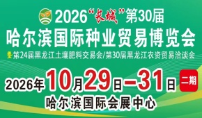 2026“长城”第30届哈尔滨国际种业贸易博览会（二期）暨第24届黑龙江土壤肥料交易会/第30届黑龙江农资贸易洽谈会
