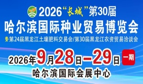 2026 “长城”第30届 哈尔滨国际种业贸易博览会(一期) 暨第24届黑龙江土壤肥料交易会/第30届黑龙江农资贸易洽谈会